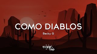 Becky G  COMO DIABLOS LetraLyrics 🎤 Baby ¿qué fue [upl. by Nedlog994]