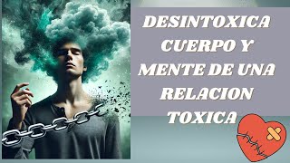 Como desintoxicar tu cuerpo y mente de relaciones toxicas [upl. by Kcirdla]