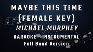 MAYBE THIS TIME  FEMALE KEY  FULL BAND KARAOKE  INSTRUMENTAL  MICHAEL MURPHEY [upl. by Enneles]