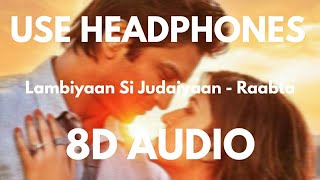 Lambiyaan Si Judaiyaan 8D Audio 🎧  Raabta [upl. by Nirrol]