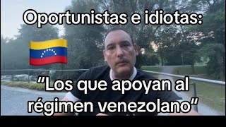 Oportunistas e Idiotas “Los que apoyan al régimen venezolano” 🇻🇪 [upl. by Ahcrop]