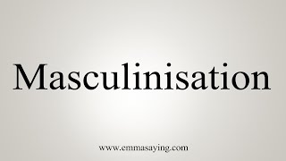 How To Say Masculinisation [upl. by Alocin]