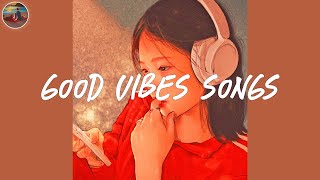 Good vibes songs🍊Songs that make you feel good [upl. by Yremrej]