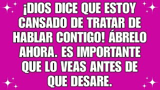 ¡Dios dice que estoy cansado de tratar de hablar contigo Ábrelo ahora es importante [upl. by Toinette]