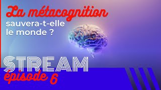 La métacognition sauveratelle le monde  — STREAM 6 [upl. by Landan]