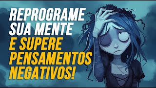 7 FORMAS DE REPROGRAMAR SUA MENTE E VENCER PENSAMENTOS NEGATIVOS [upl. by Alodi764]