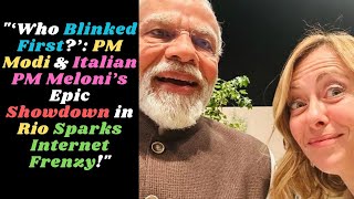 quot‘Who Blinked First’ PM Modi amp Italian PM Meloni’s Epic Showdown in Rio Sparks Internet Frenzyquot [upl. by Ahsiloc]