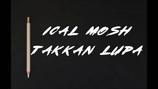 Ical Mosh Takkan Lupa Lyrics  lirik [upl. by Adnuhsal]