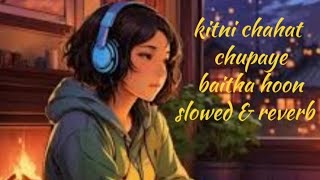 kitni chahat chupaye baitha hoon slowed reverb song music [upl. by Nnod489]