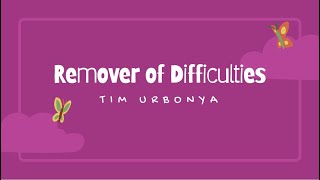 Remover of Difficulties  Tim Urbonya [upl. by Wynne784]