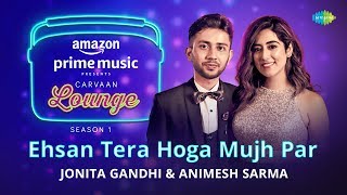 Ehsan Tera Hoga Mujh Par  Carvaan Lounge  Jonita Gandhi  Animesh Sarma  Himanshu JAM8 [upl. by Yrocej]