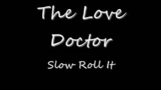 The Love DoctorSlow Roll It [upl. by Ahsekad]