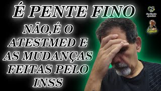 É PENTE FINO NÃO É O ATESTMED E AS MUDANÇAS FEITAS PELO INSS [upl. by Jeanelle]