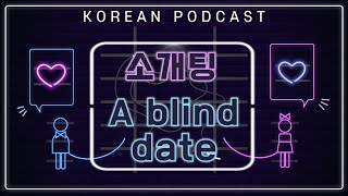 Korean Podcast  소개팅 A blind date koreanlisteningpractice [upl. by Dede]