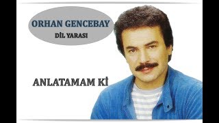 ORHAN GENCEBAY  ANLATAMAM Kİ [upl. by Eintirb]