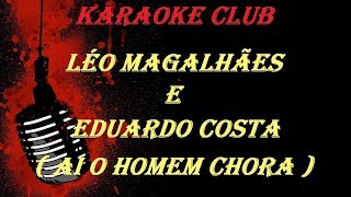 LÉO MAGALHÃES E EDUARDO COSTA  AI O HOMEM CHORA  KARAOKE [upl. by Vihs803]