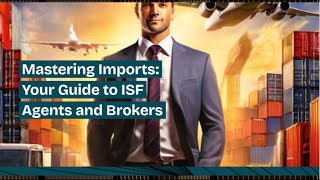 Mastering Imports Your Guide to ISF Agents and Brokers [upl. by Barret]