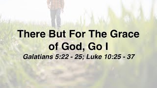 There But For The Grace of God Go I  71424  Living a Fruitful Life Pt7 [upl. by Genny]