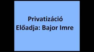 Bajor Imre  Privatizáció [upl. by Goldenberg]