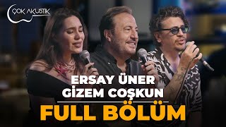 FULL BÖLÜM  ERSAY ÜNER amp GİZEM COŞKUN  ÇOK AKUSTİK [upl. by Cirda]