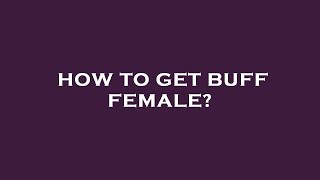 How to get buff female [upl. by Martz]