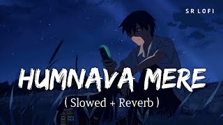 Humnava Mere Slowed  Reverb  Jubin Nautiyal  SR Lofi [upl. by Drareg462]