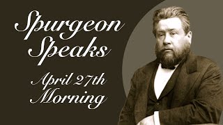 Spurgeon Speaks  April 27  Morning [upl. by Annahsed]