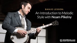 Banjo Lesson An Introduction to Melodic Style with noampikelny  ArtistWorks [upl. by Naeerb587]