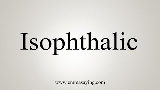 How To Say Isophthalic [upl. by Akerahs]