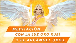 Poderosa Meditación con la luz oro rubí y el Arcángel Uriel [upl. by Enelyahs112]