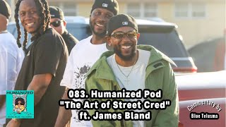 083 quotThe Art of Street Credquot ft James Bland  Humanized w Blue Telusma Podcast [upl. by Anerat590]