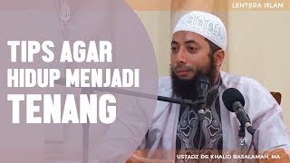 Tips Agar Hidup Menjadi Tenang Ustadz DR Khalid Basalamah MA [upl. by Adriell]