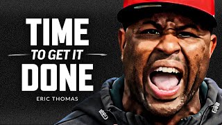 TIME TO GET IT DONE  Best Motivational Speech Video Featuring Eric Thomas [upl. by Agueda]