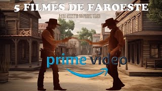 5 FILMES DE FAROESTE PARA ASSISTIR NO PRIME VIDEO [upl. by Odo167]