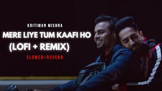 Mere Liye Tum Kaafi Ho  Lofi  Slow amp Reverb  Lyrics Lofi  Remake  Remix  Kritiman Mishra [upl. by Ladew]