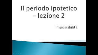 Il periodo ipotetico lezione 2  impossibilità [upl. by Hayifas388]