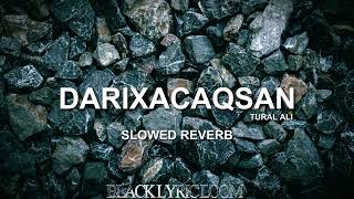 DARIXACAQSAN  TURAL ALI  SLOWED amp REVERB  blacklyricloom [upl. by Symons]