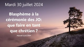 Mardi 300724 Blasphème à la cérémonie des JO Que faire en tant que chrétien  Mickaël GUILLERM [upl. by Motteo]