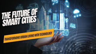 The Future of Smart Cities Transforming Urban Living with Technology [upl. by Lon]