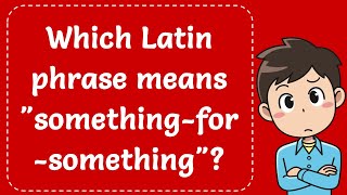 Which Latin phrase means quotsomethingforsomethingquot The Correct Answer [upl. by Peskoff]