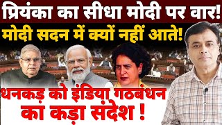 प्रियंका का सीधा मोदी पर वार मोदी सदन में क्यों नहीं आते धनकड़ को इंडिया गठबंधन का कड़ा संदेश [upl. by Warp553]