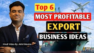 Most Profitable Export Business Ideas  Top 6 Export Business Ideas  एक्सपोर्ट बिजनेस आईडियाज [upl. by Ilohcin]