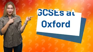 Does Oxford look at GCSEs [upl. by Toogood248]