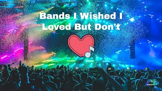 Bands I Wished I Loved But Dont [upl. by Plusch]