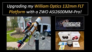 Upgrading My William Optics 132mm FLT Platform with a ZWO ASI2600MMPro [upl. by Notpmah]