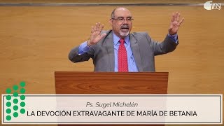 La devoción extravagante de María de Betania  Ps Sugel Michelén [upl. by Ancier969]