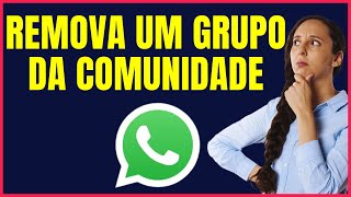 COMO REMOVER UM GRUPO DA COMUNIDADE DO WHATSAPP GDCL04 [upl. by Nahtanoy]