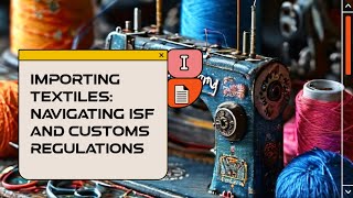 Importing Textiles Navigating ISF and Customs Regulations [upl. by Nomolos]