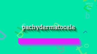 HOW TO SAY PACHYDERMATOCELE pachydermatocele [upl. by Sgninnej]