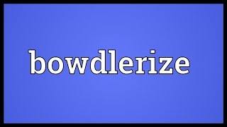 Bowdlerize Meaning [upl. by Bailey]